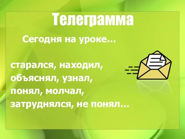 Телеграмма Сегодня на уроке… старался, находил, объяснял, узнал, понял, молчал, затруднялся, не понял…