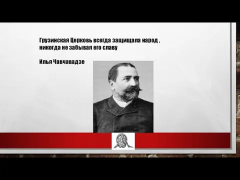 Грузинская Церковь всегда защищала народ , никогда не забывая его славу Илья Чавчавадзе