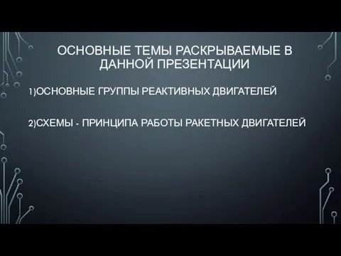 1)ОСНОВНЫЕ ГРУППЫ РЕАКТИВНЫХ ДВИГАТЕЛЕЙ ОСНОВНЫЕ ТЕМЫ РАСКРЫВАЕМЫЕ В ДАННОЙ ПРЕЗЕНТАЦИИ 2)СХЕМЫ - ПРИНЦИПА РАБОТЫ РАКЕТНЫХ ДВИГАТЕЛЕЙ