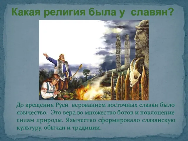До крещения Руси верованием восточных славян было язычество. Это вера во множество