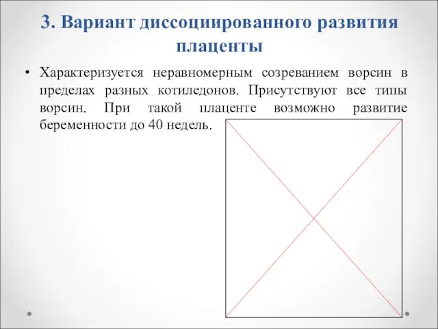 3. Вариант диссоциированного развития плаценты Характеризуется неравномерным созреванием ворсин в пределах разных