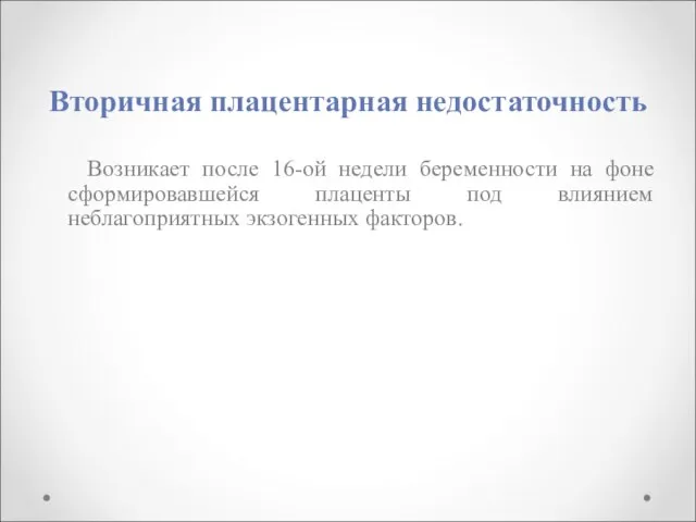 Вторичная плацентарная недостаточность Возникает после 16-ой недели беременности на фоне сформировавшейся плаценты