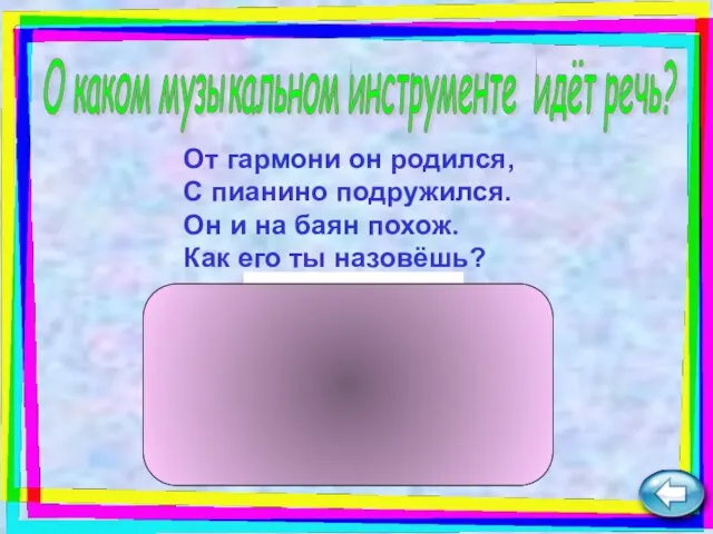 От гармони он родился, С пианино подружился. Он и на баян похож.