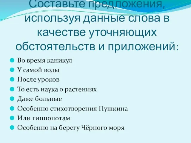 Составьте предложения, используя данные слова в качестве уточняющих обстоятельств и приложений: Во