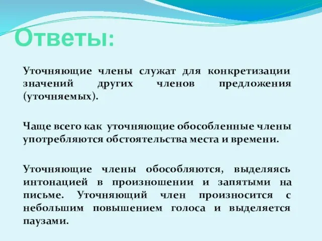 Ответы: Уточняющие члены служат для конкретизации значений других членов предложения (уточняемых). Чаще