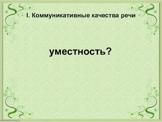 I. Коммуникативные качества речи уместность?