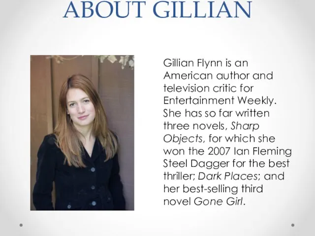 ABOUT GILLIAN Gillian Flynn is an American author and television critic for