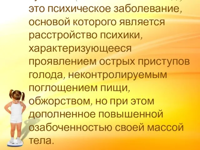 Булимия –(bous limos - "бычий голод«) –это психическое заболевание, основой которого является