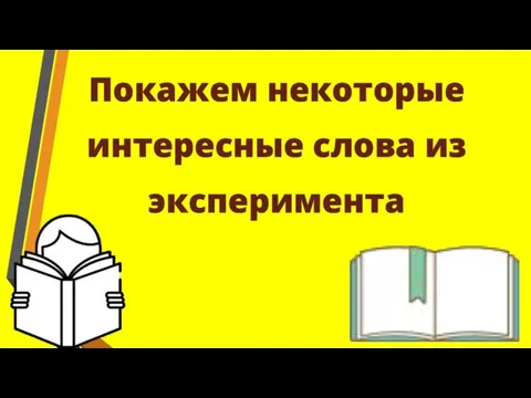 Покажем некоторые интересные слова из эксперимента