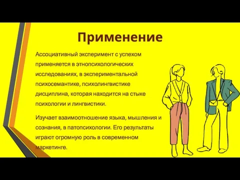 Ассоциативный эксперимент с успехом применяется в этнопсихологических исследованиях, в экспериментальной психосемантике, психолингвистике