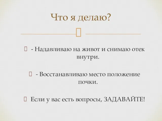 - Надавливаю на живот и снимаю отек внутри. - Восстанавливаю место положение