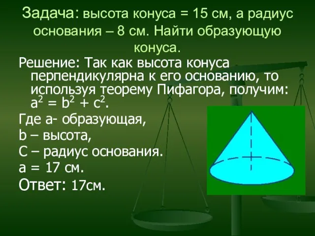 Задача: высота конуса = 15 см, а радиус основания – 8 см.