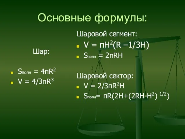 Основные формулы: Шар: Sполн = 4пR2 V = 4/3пR3 Шаровой сегмент: V
