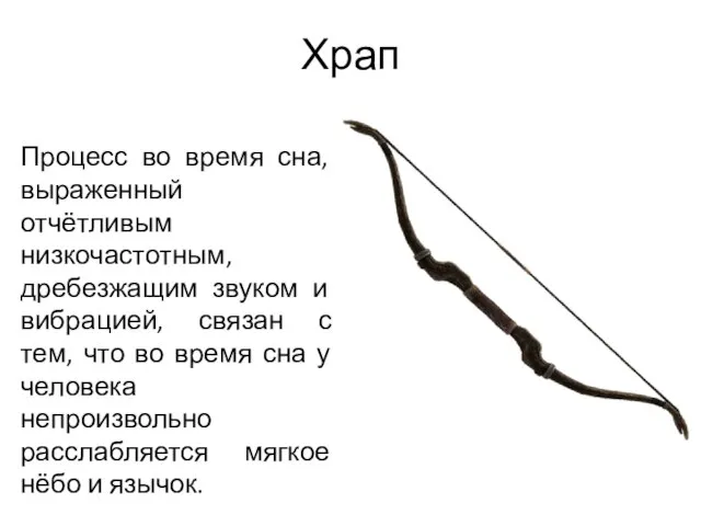 Храп Процесс во время сна, выраженный отчётливым низкочастотным, дребезжащим звуком и вибрацией,