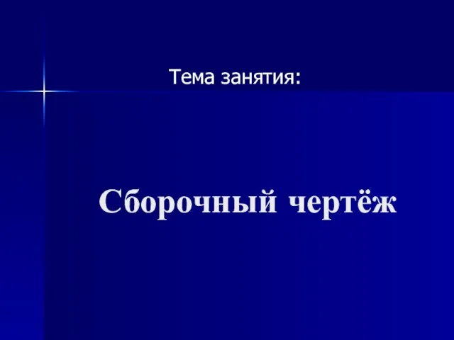 Сборочный чертёж Тема занятия: