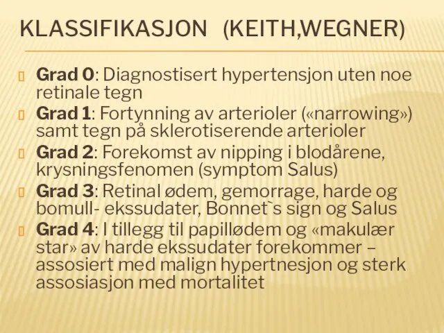KLASSIFIKASJON (KEITH,WEGNER) Grad 0: Diagnostisert hypertensjon uten noe retinale tegn Grad 1: