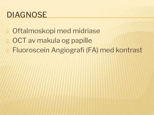 DIAGNOSE Oftalmoskopi med midriase OCT av makula og papille Fluoroscein Angiografi (FA) med kontrast