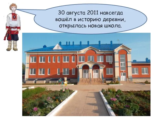 30 августа 2011 навсегда вошёл в историю деревни, открылась новая школа.