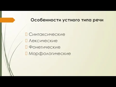 Особенности устного типа речи Синтаксические Лексические Фонетические Морфологические