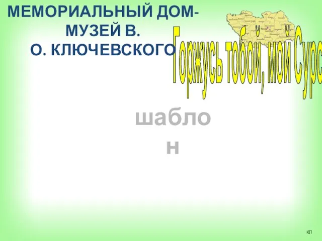 Горжусь тобой, мой Сурский край МЕМОРИАЛЬНЫЙ ДОМ-МУЗЕЙ В.О. КЛЮЧЕВСКОГО КЛ шаблон