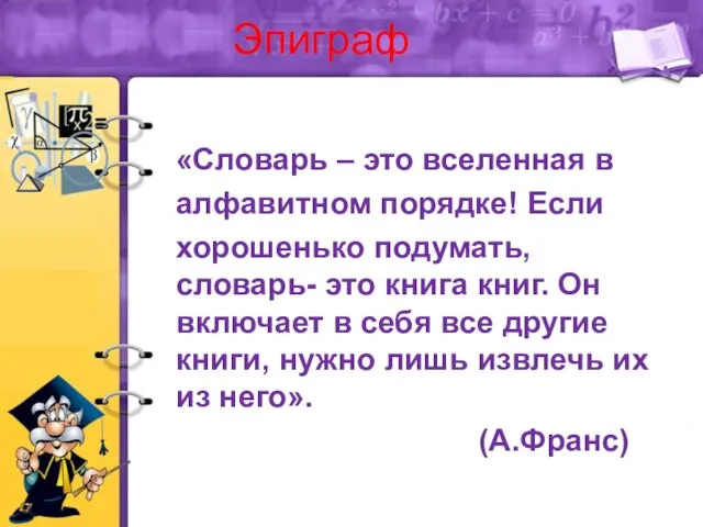 Эпиграф «Словарь – это вселенная в алфавитном порядке! Если хорошенько подумать, словарь-