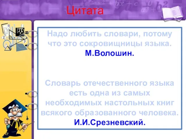 Цитата Надо любить словари, потому что это сокровищницы языка. М.Волошин. Словарь отечественного