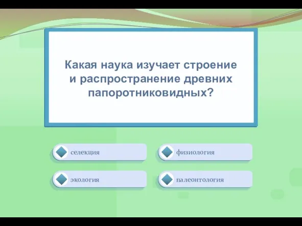 палеонтология физиология селекция экология Какая наука изучает строение и распространение древних папоротниковидных?