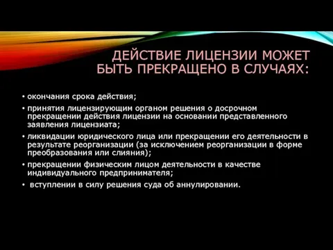 ДЕЙСТВИЕ ЛИЦЕНЗИИ МОЖЕТ БЫТЬ ПРЕКРАЩЕНО В СЛУЧАЯХ: окончания срока действия; принятия лицензирующим