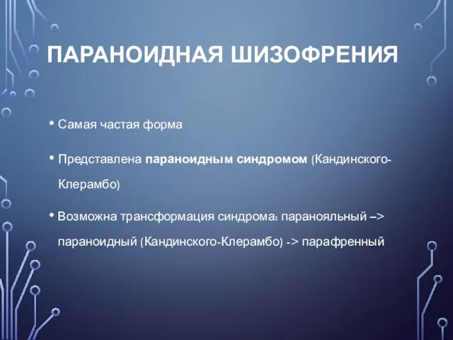 ПАРАНОИДНАЯ ШИЗОФРЕНИЯ Самая частая форма Представлена параноидным синдромом (Кандинского-Клерамбо) Возможна трансформация синдрома: