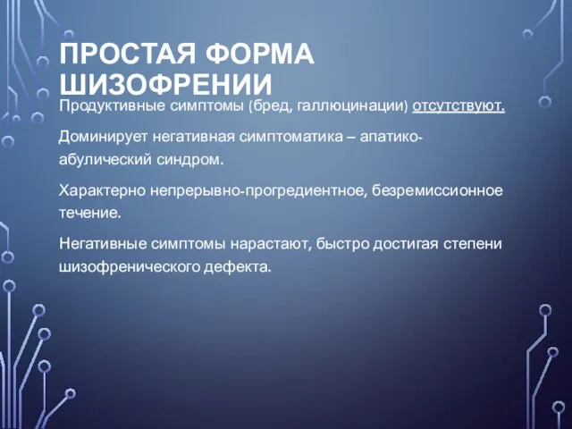 ПРОСТАЯ ФОРМА ШИЗОФРЕНИИ Продуктивные симптомы (бред, галлюцинации) отсутствуют. Доминирует негативная симптоматика –