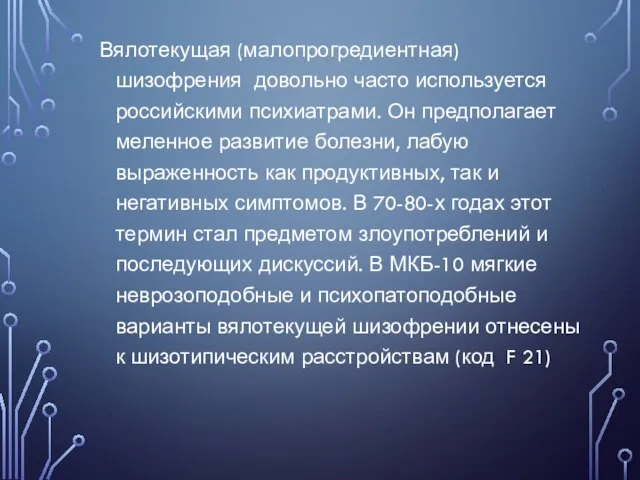 Вялотекущая (малопрогредиентная) шизофрения довольно часто используется российскими психиатрами. Он предполагает меленное развитие