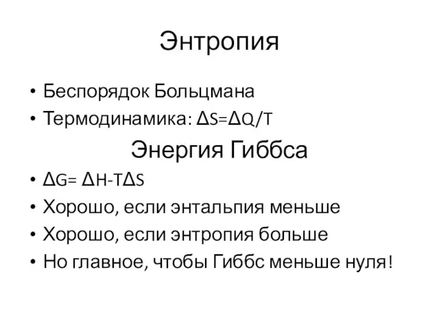 Энтропия Беспорядок Больцмана Термодинамика: ΔS=ΔQ/T Энергия Гиббса ΔG= ΔH-TΔS Хорошо, если энтальпия