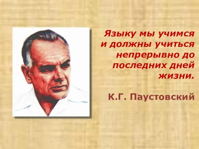 Языку мы учимся и должны учиться непрерывно до последних дней жизни. К.Г. Паустовский