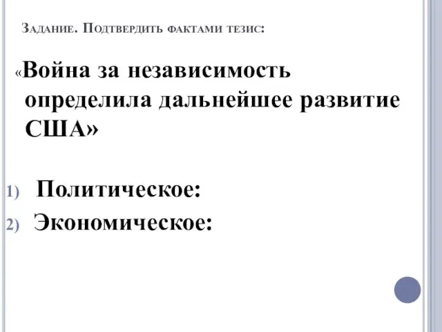 Задание. Подтвердить фактами тезис: «Война за независимость определила дальнейшее развитие США» Политическое: Экономическое: