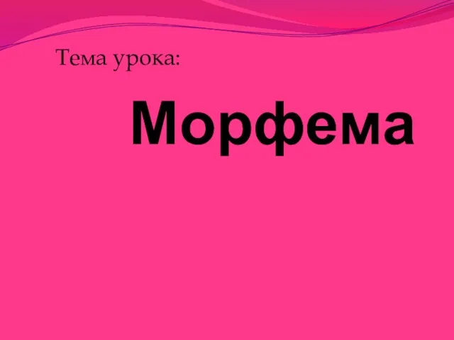 Морфема Тема урока: