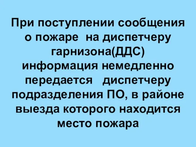 При поступлении сообщения о пожаре на диспетчеру гарнизона(ДДС) информация немедленно передается диспетчеру