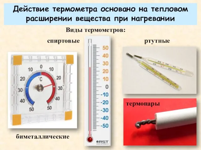 Действие термометра основано на тепловом расширении вещества при нагревании спиртовые ртутные Виды термометров: биметаллические термопары