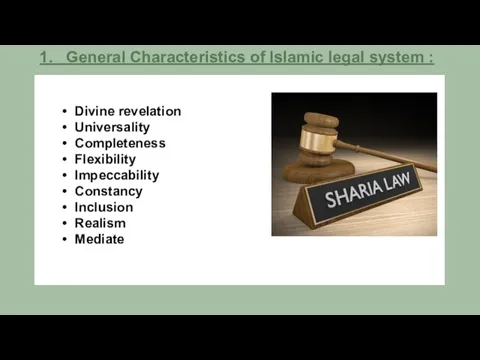 1. General Characteristics of Islamic legal system : Divine revelation Universality Completeness