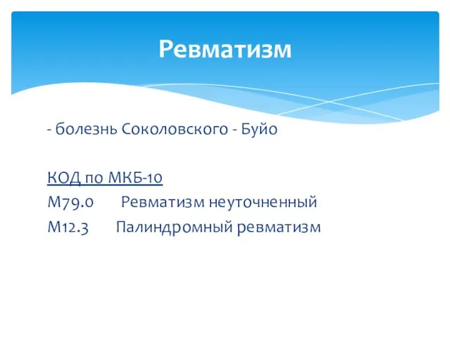 - болезнь Соколовского - Буйо КОД по МКБ-10 М79.0 Ревматизм неуточненный М12.3 Палиндромный ревматизм Ревматизм