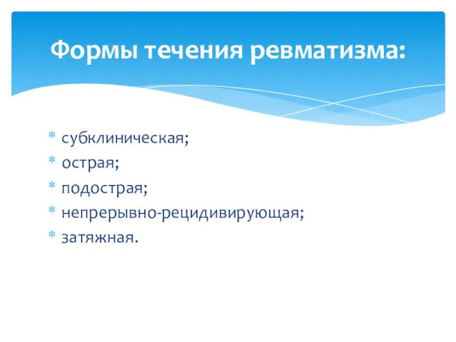 субклиническая; острая; подострая; непрерывно-рецидивирующая; затяжная. Формы течения ревматизма: