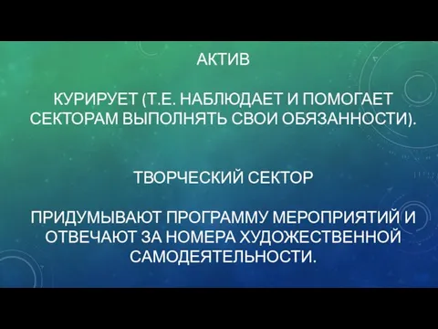 АКТИВ КУРИРУЕТ (Т.Е. НАБЛЮДАЕТ И ПОМОГАЕТ СЕКТОРАМ ВЫПОЛНЯТЬ СВОИ ОБЯЗАННОСТИ). ТВОРЧЕСКИЙ СЕКТОР