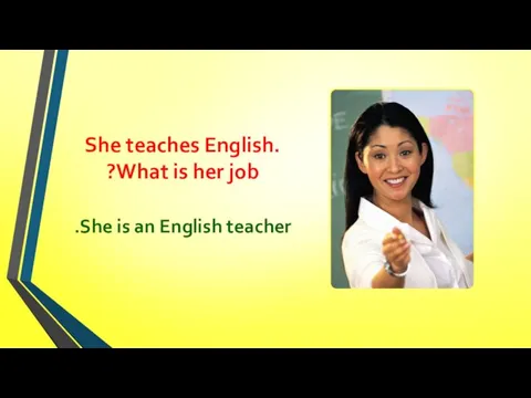 She teaches English. What is her job? She is an English teacher.