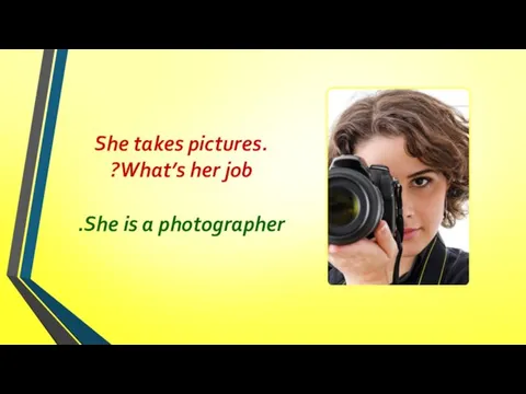 She takes pictures. What’s her job? She is a photographer.