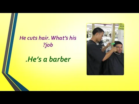 He cuts hair. What’s his job? He’s a barber.