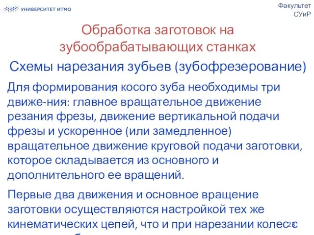 Обработка заготовок на зубообрабатывающих станках Схемы нарезания зубьев (зубофрезерование) Для формирования косого