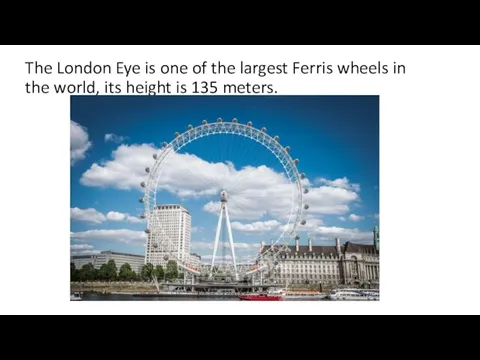 The London Eye is one of the largest Ferris wheels in the