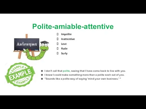 Polite-amiable-attentive I don't call that polite, seeing that I have come back