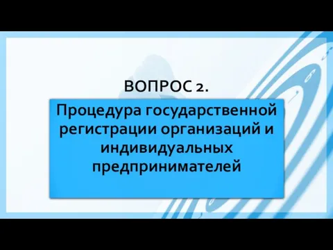 ВОПРОС 2. Процедура государственной регистрации организаций и индивидуальных предпринимателей