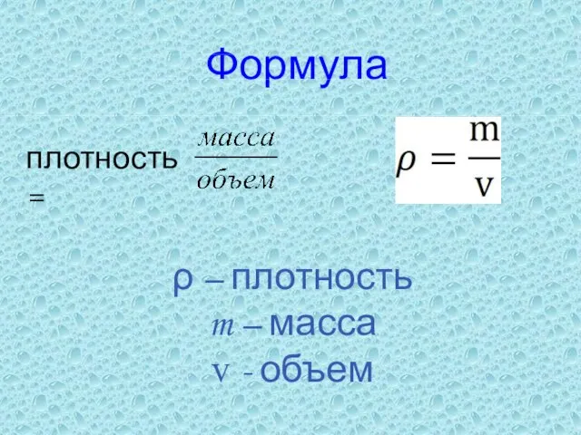 Формула плотность = ρ – плотность m – масса v - объем