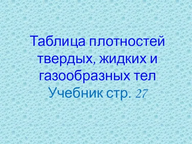 Таблица плотностей твердых, жидких и газообразных тел Учебник стр. 27